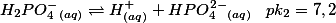 H_2PO_4^{-}_{(aq)} \rightleftharpoons H^+_{(aq)} + HPO_4^{2-}_{(aq)}\,\,\,\,\, pk_2=7,2